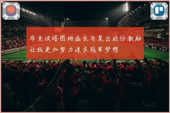 布克谈塔图姆成长与复出这份激励让我更加努力追求冠军梦想
