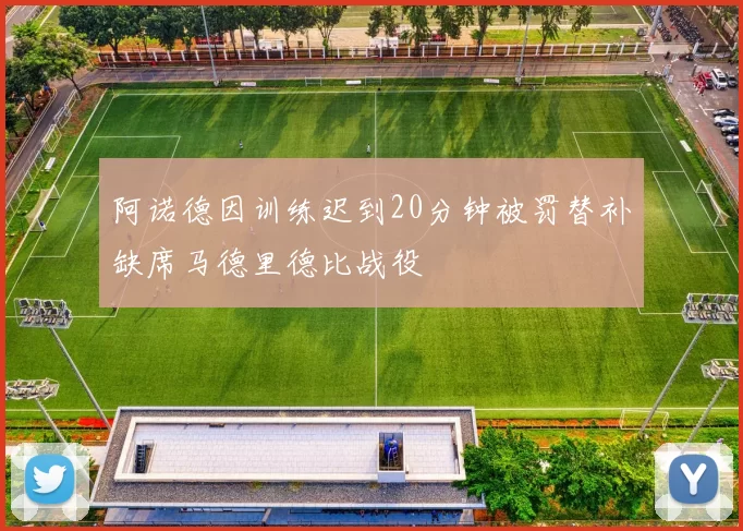 阿诺德因训练迟到20分钟被罚替补缺席马德里德比战役