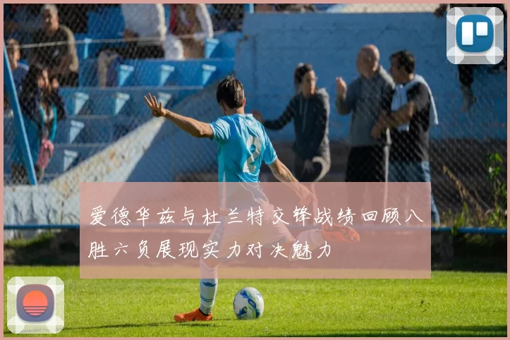 爱德华兹与杜兰特交锋战绩回顾八胜六负展现实力对决魅力